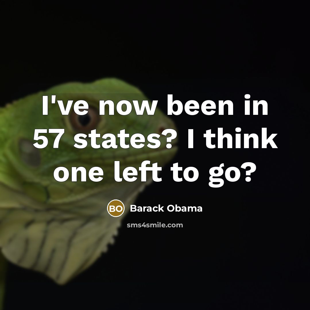 “I've now been in 57 states? I think one left to go?” quote by Barack Obama