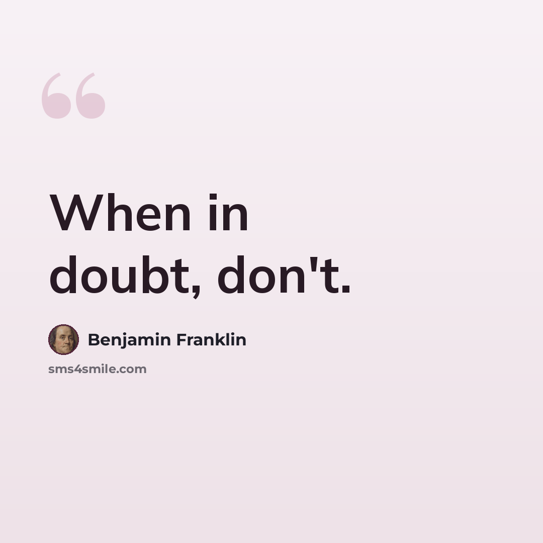 “When in doubt, don't.” quote by Benjamin Franklin