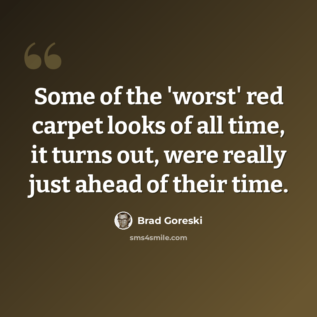 “Some of the 'worst' red carpet looks of all time, it turns out, were really just ahead of their time.” quote by Brad Goreski