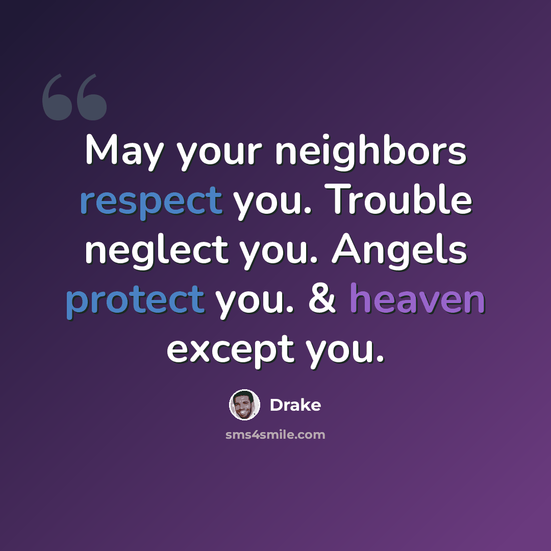 “May your neighbors respect you. Trouble neglect you. Angels protect you. & heaven except you.” quote by Drake