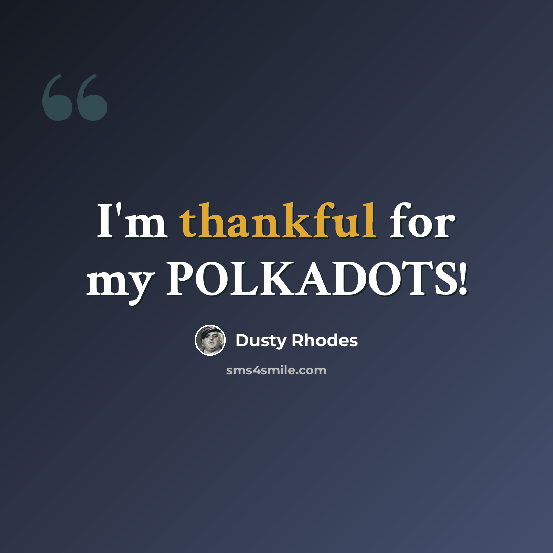“I'm thankful for my POLKADOTS!” quote by Dusty Rhodes