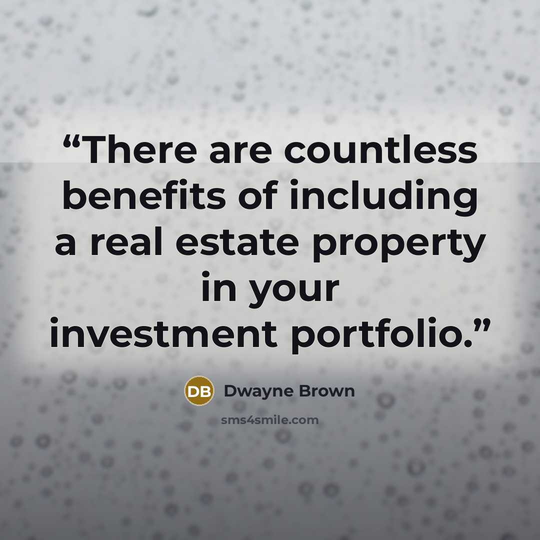 “There are countless benefits of including a real estate property in your investment portfolio.” quote by Dwayne Brown