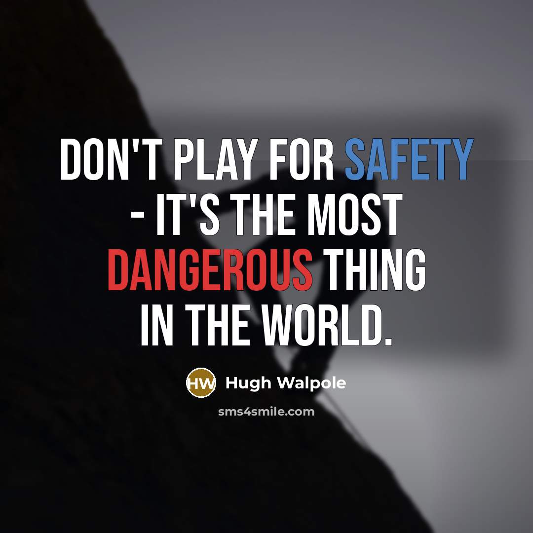“Don't play for safety - it's the most dangerous thing in the world.” quote by Hugh Walpole