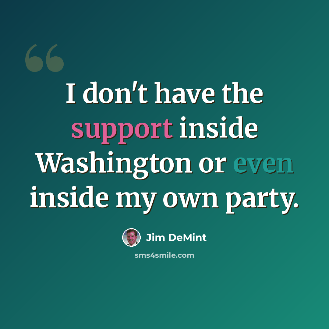 “I don't have the support inside Washington or even inside my own party.” quote by Jim DeMint