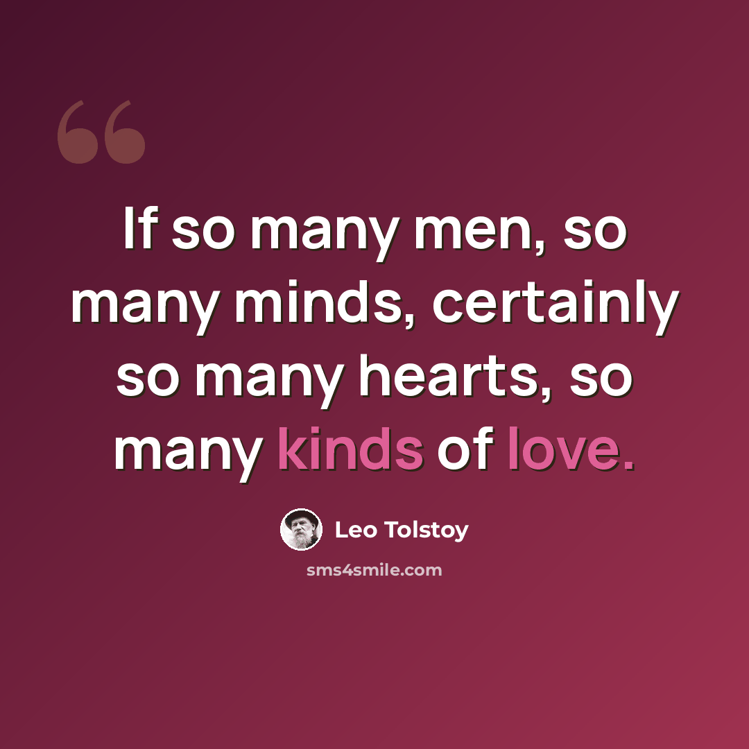 “If so many men, so many minds, certainly so many hearts, so many kinds of love.” quote by Leo Tolstoy