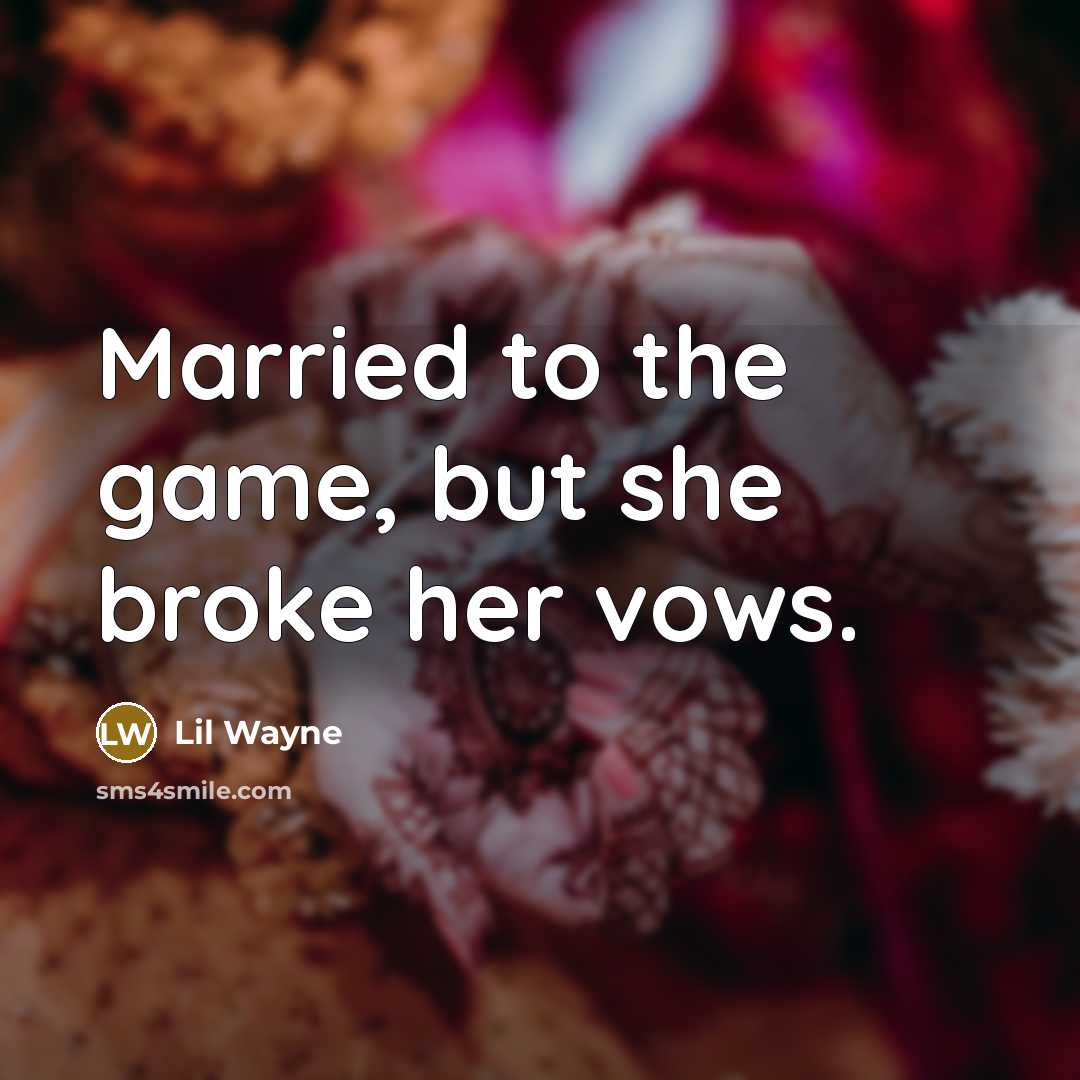 “Married to the game, but she broke her vows.” quote by Lil Wayne