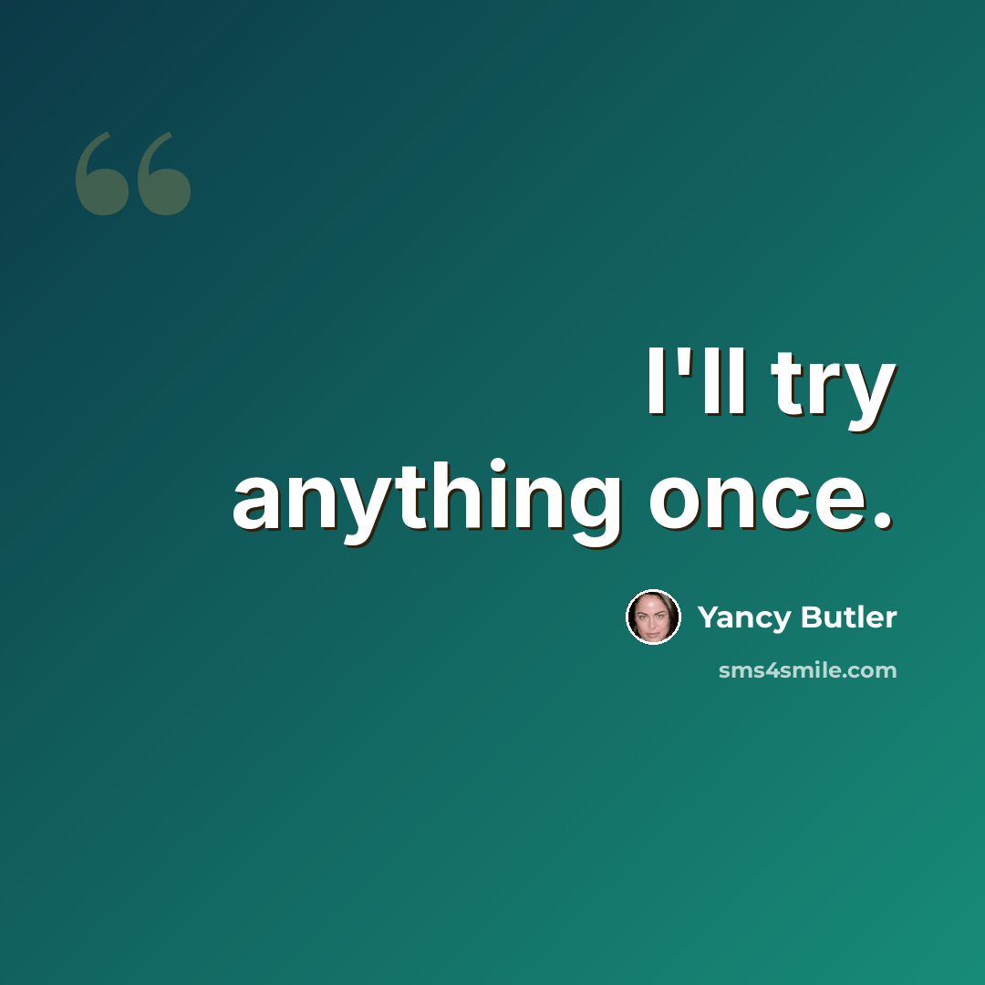 “I'll try anything once.” quote by Yancy Butler
