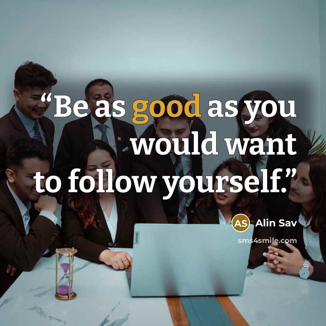 “Be as good as you would want to follow yourself.” quote by Alin Sav