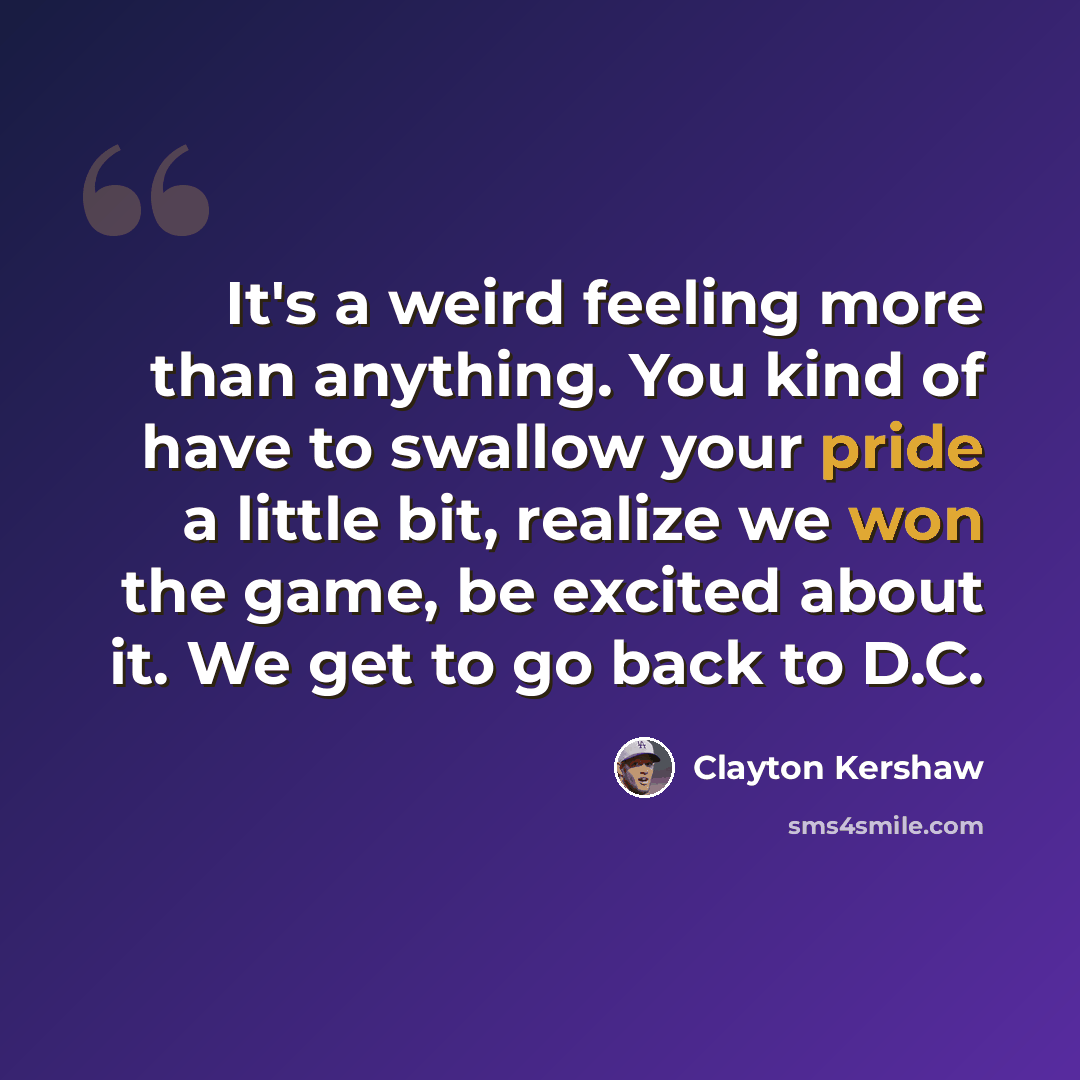 “It's a weird feeling more than anything. You kind of have to swallow your pride a little bit, realize we won the game, be excited about it. We get to go back to D.C.” quote by Clayton Kershaw