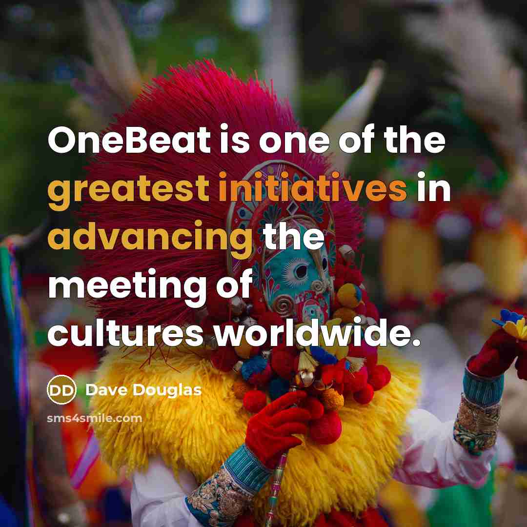 “OneBeat is one of the greatest initiatives in advancing the meeting of cultures worldwide.” quote by Dave Douglas