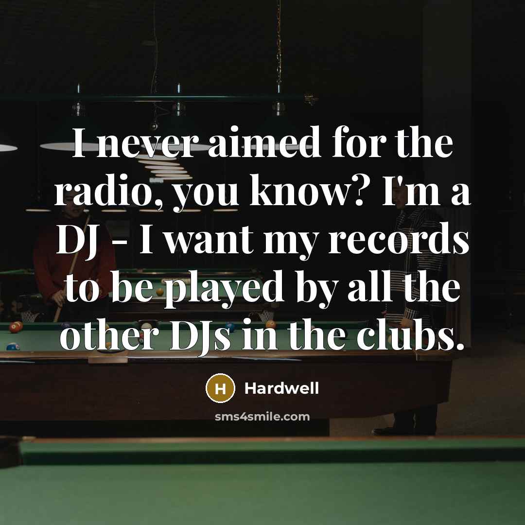 “I never aimed for the radio, you know? I'm a DJ - I want my records to be played by all the other DJs in the clubs.” quote by Hardwell