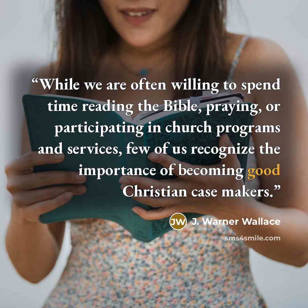 “While we are often willing to spend time reading the Bible, praying, or participating in church programs and services, few of us recognize the importance of becoming good Christian case makers.” quote by J. Warner Wallace