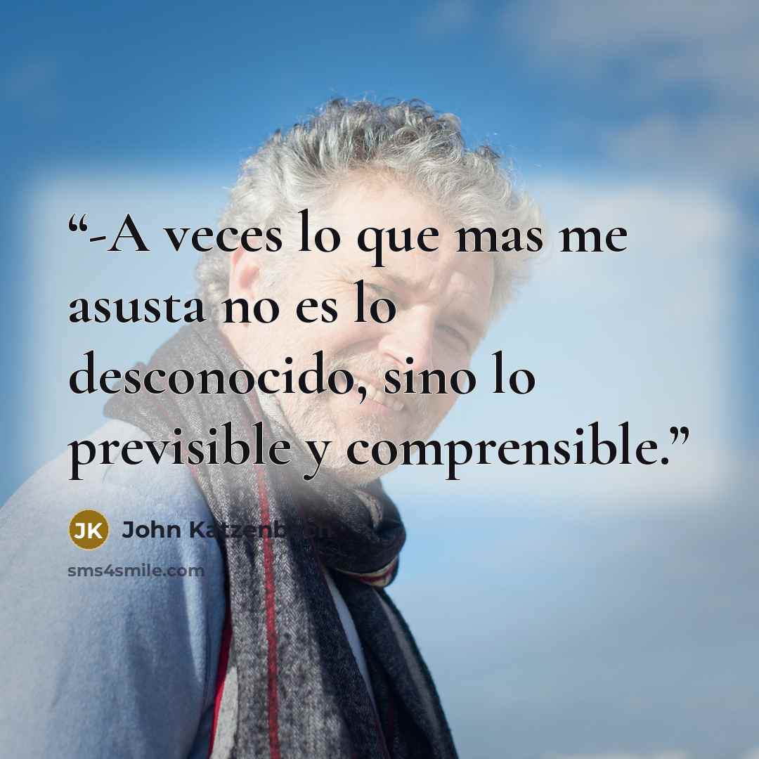 “-A veces lo que mas me asusta no es lo desconocido, sino lo previsible y comprensible.” quote by John Katzenbach