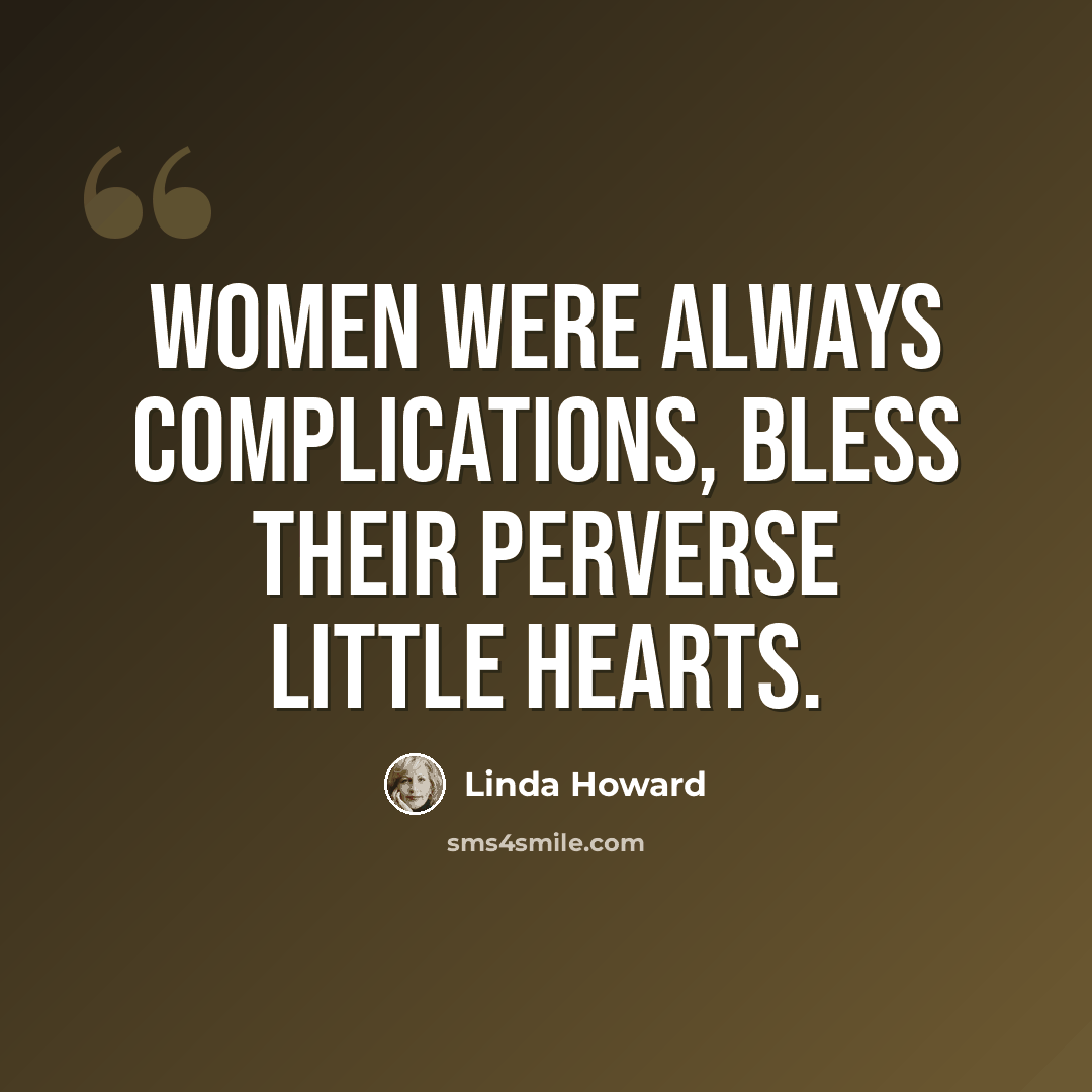 “Women were always complications, bless their perverse little hearts.” quote by Linda Howard