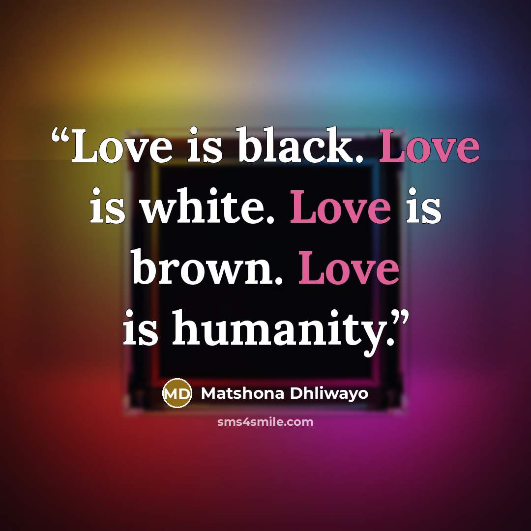 “Love is black. Love is white. Love is brown. Love is humanity.” quote by Matshona Dhliwayo
