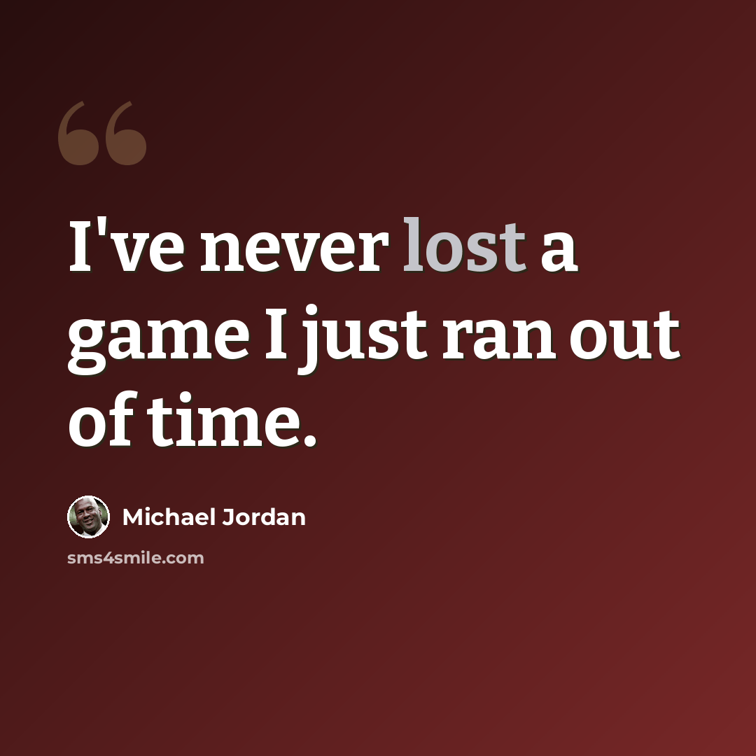 “I've never lost a game I just ran out of time.” quote by Michael Jordan