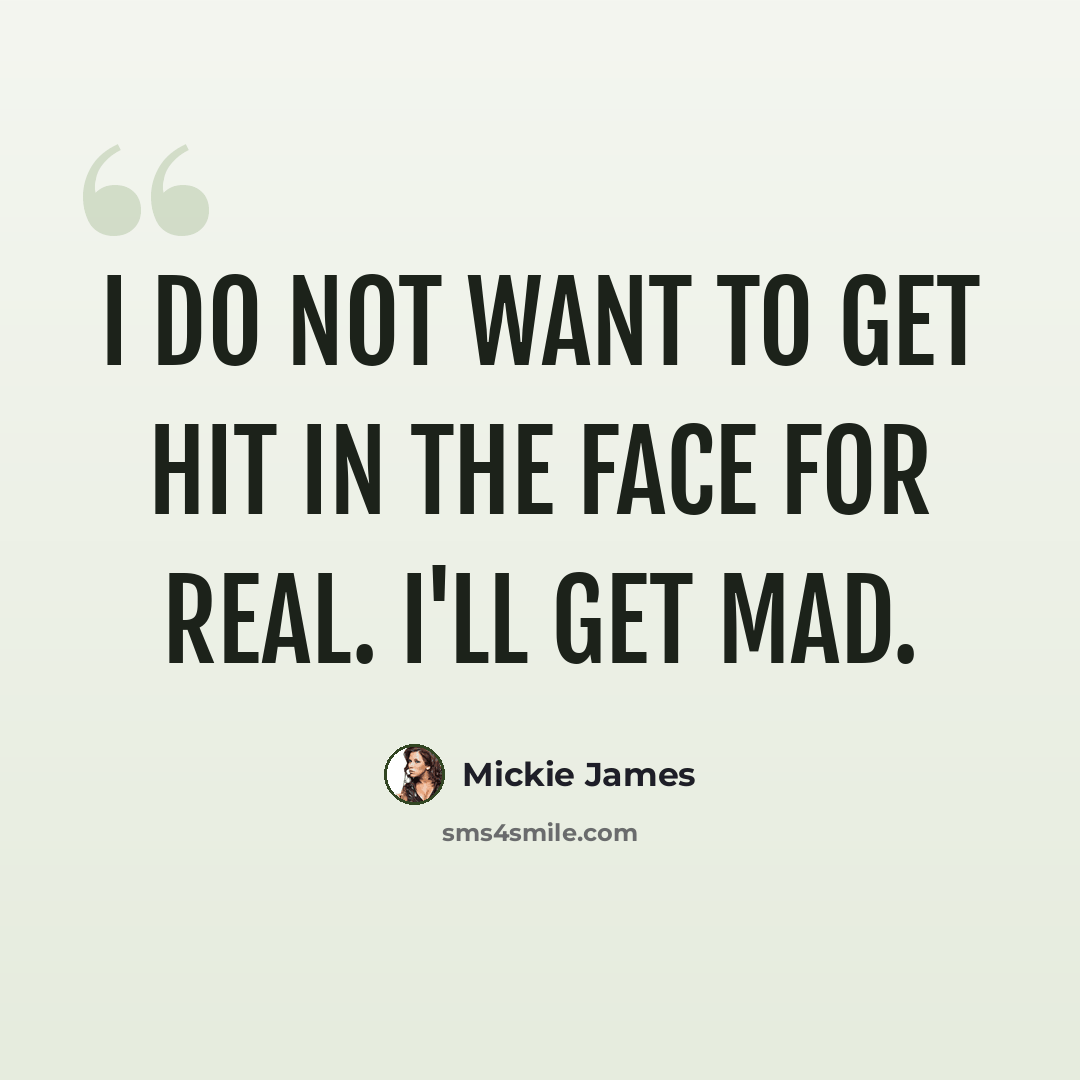 “I do not want to get hit in the face for real. I'll get mad.” quote by Mickie James