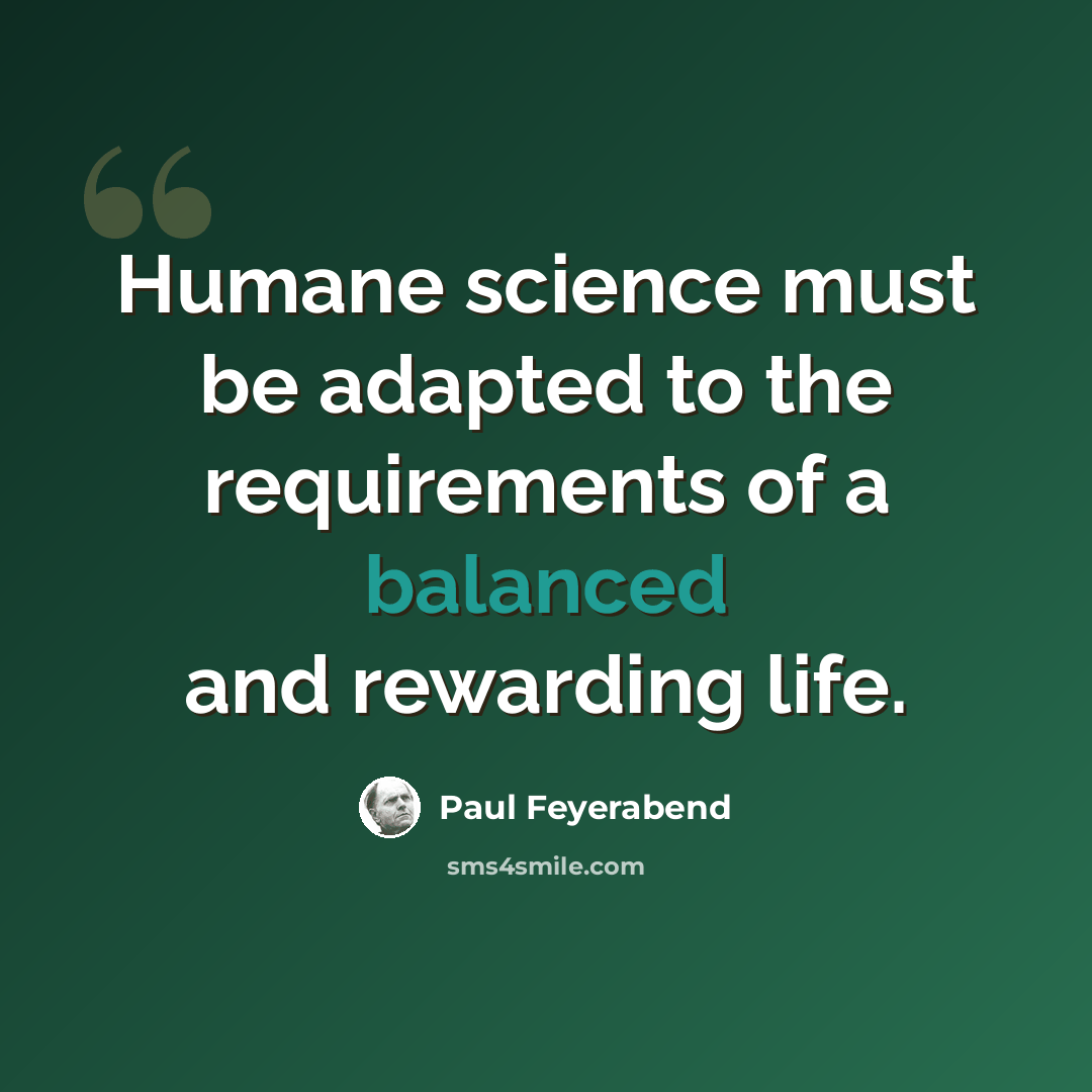 “Humane science must be adapted to the requirements of a balanced and rewarding life.” quote by Paul Feyerabend