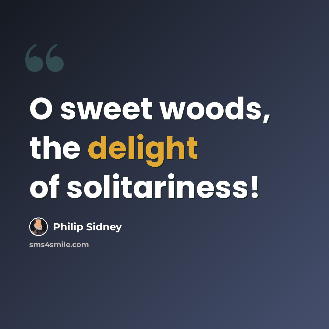 “O sweet woods, the delight of solitariness!” quote by Philip Sidney
