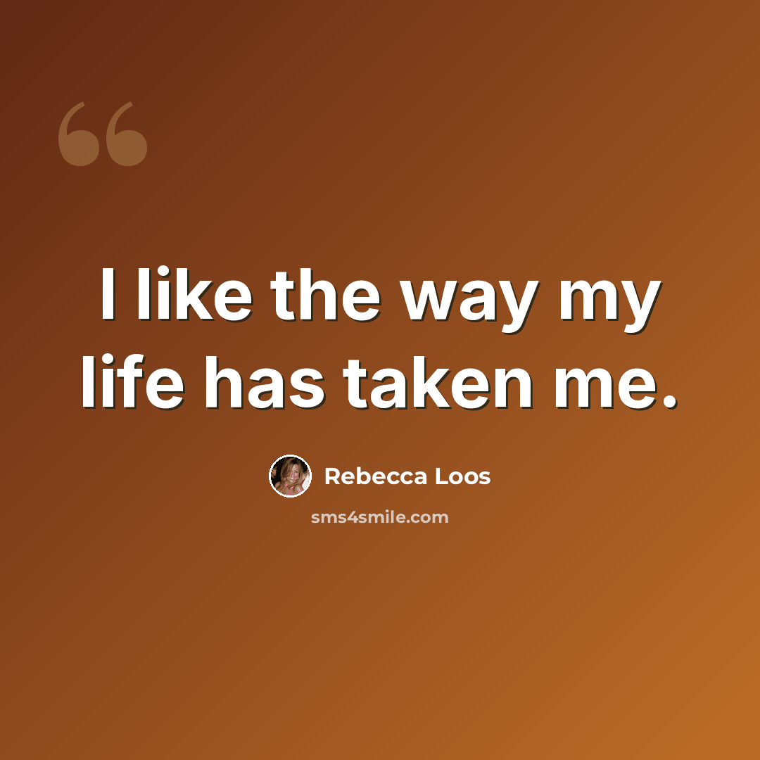 “I like the way my life has taken me.” quote by Rebecca Loos