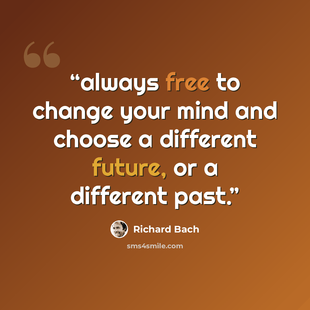 “always free to change your mind and choose a different future, or a different past.” quote by Richard Bach