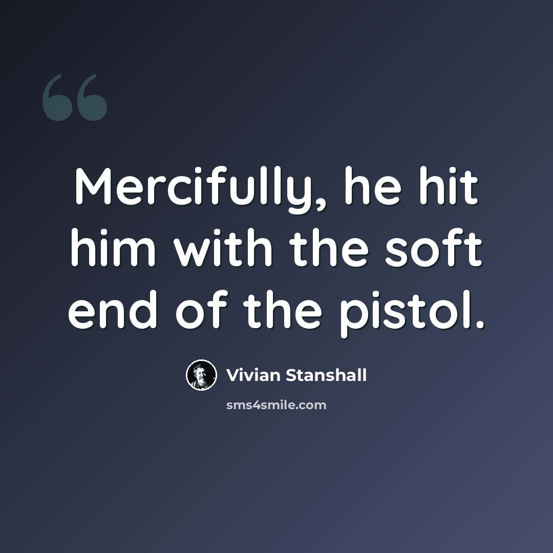 “Mercifully, he hit him with the soft end of the pistol.” quote by Vivian Stanshall