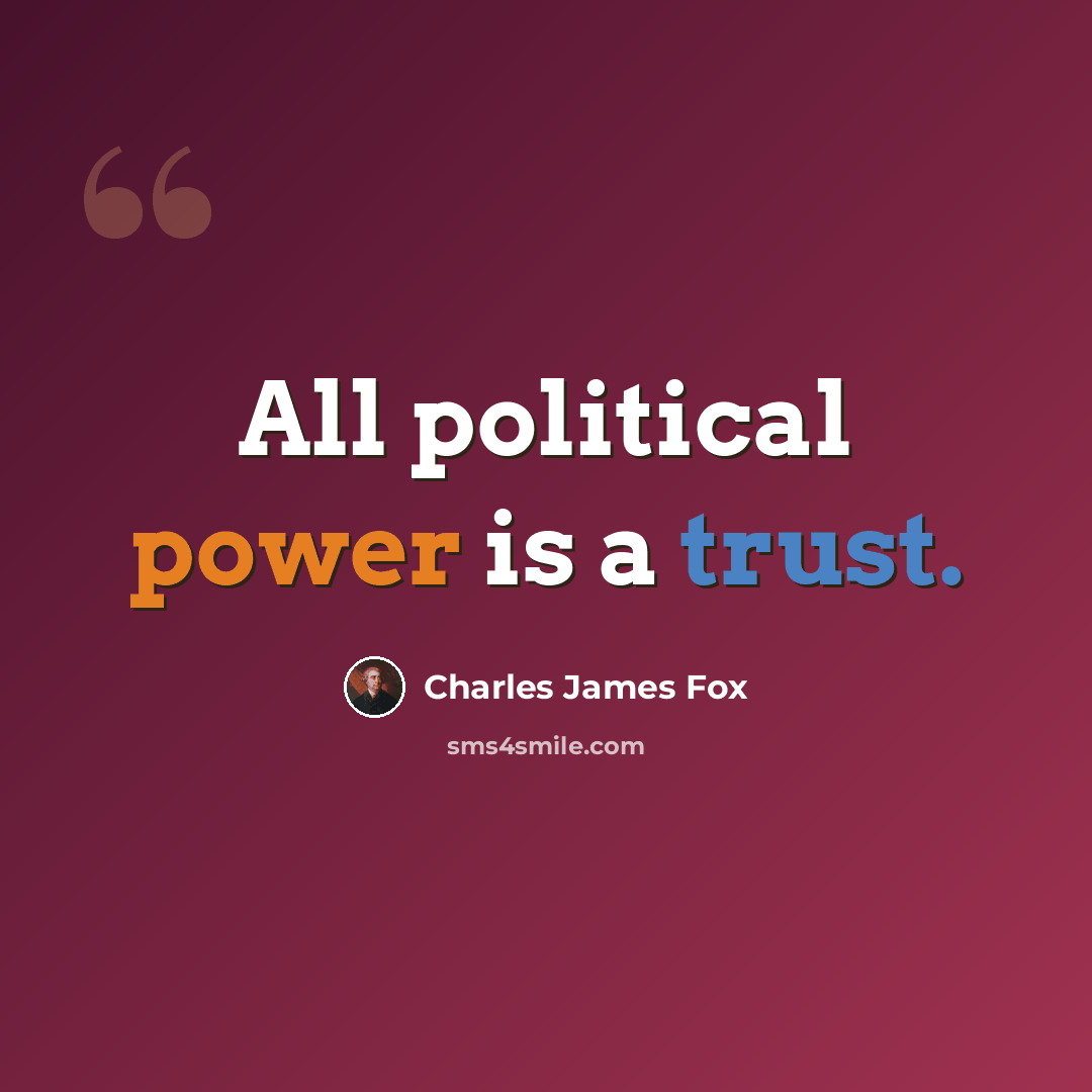 “All political power is a trust.” quote by Charles James Fox