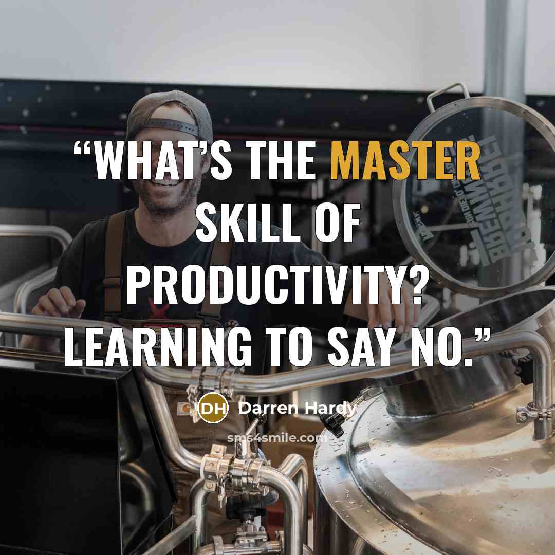 “What’s the master skill of productivity? Learning to say No.” quote by Darren Hardy