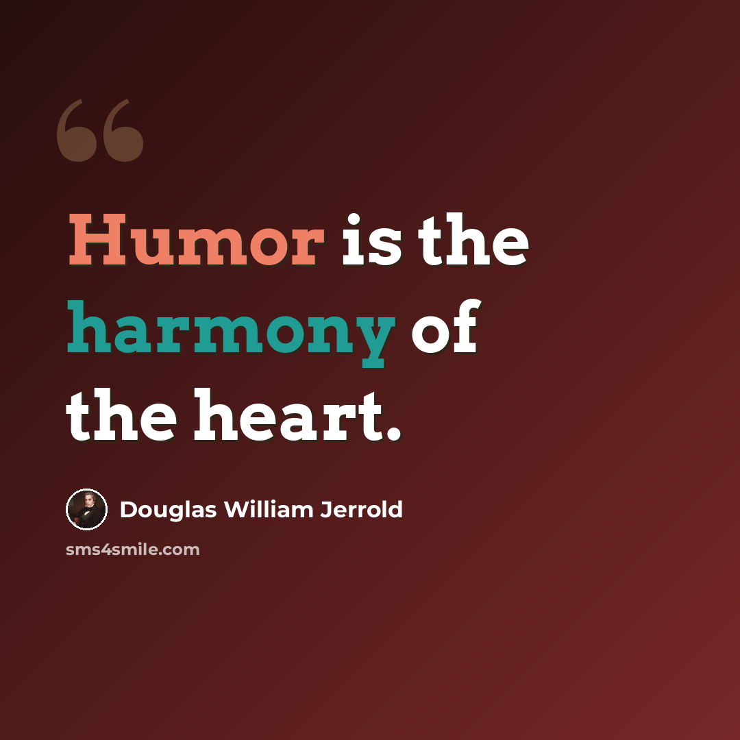 “Humor is the harmony of the heart.” quote by Douglas William Jerrold