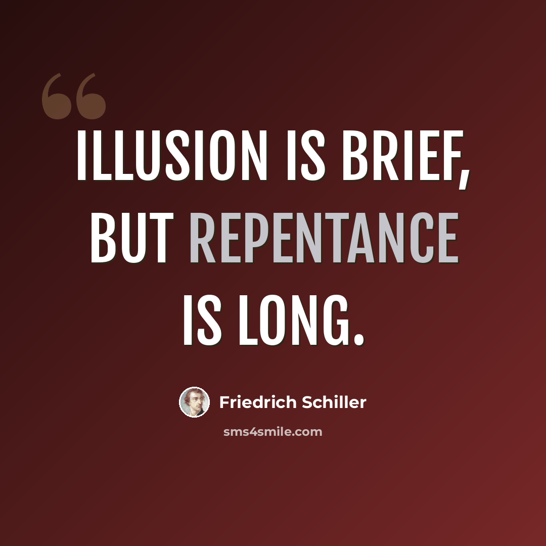 “Illusion is brief, but repentance is long.” quote by Friedrich Schiller