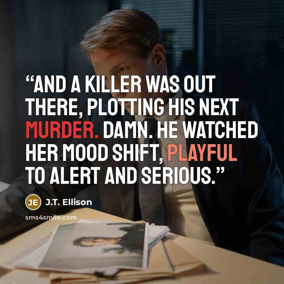 “And a killer was out there, plotting his next murder. Damn. He watched her mood shift, playful to alert and serious.” quote by J.T. Ellison