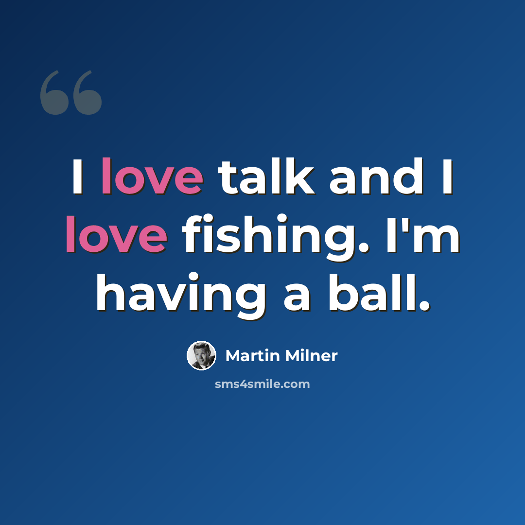 “I love talk and I love fishing. I'm having a ball.” quote by Martin Milner