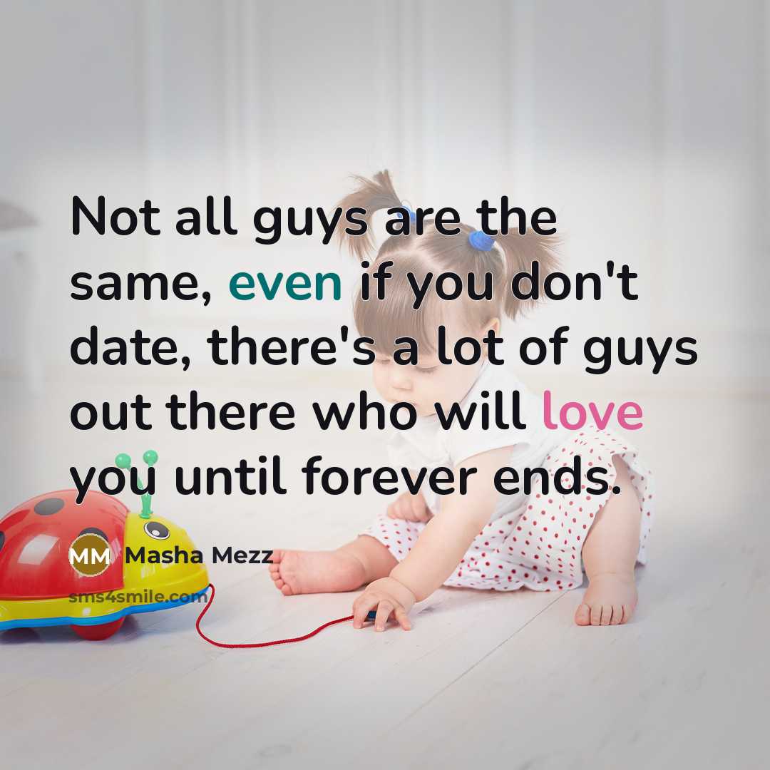 “Not all guys are the same, even if you don't date, there's a lot of guys out there who will love you until forever ends.” quote by Masha Mezz