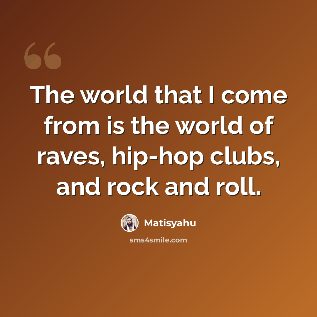 “The world that I come from is the world of raves, hip-hop clubs, and rock and roll.” quote by Matisyahu