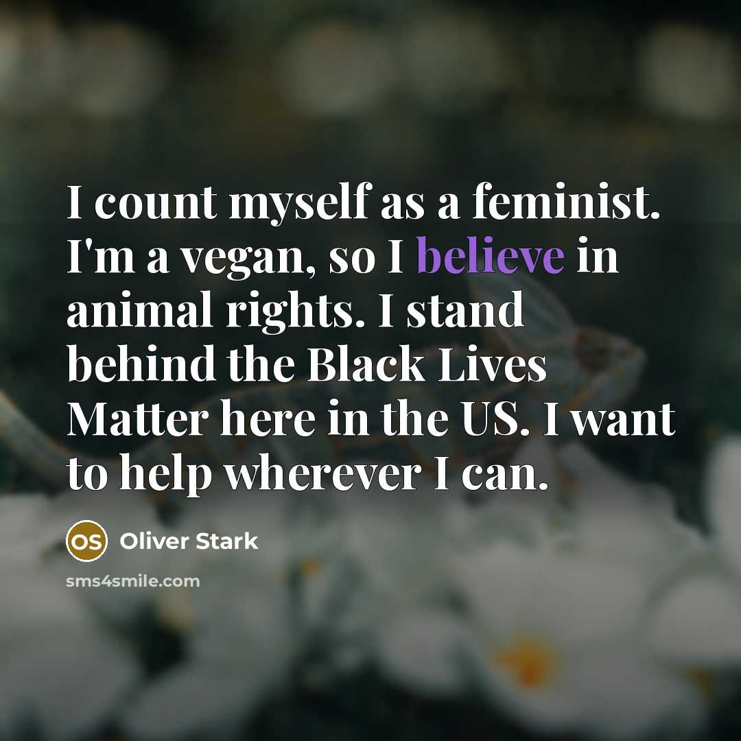 “I count myself as a feminist. I'm a vegan, so I believe in animal rights. I stand behind the Black Lives Matter here in the US. I want to help wherever I can.” quote by Oliver Stark