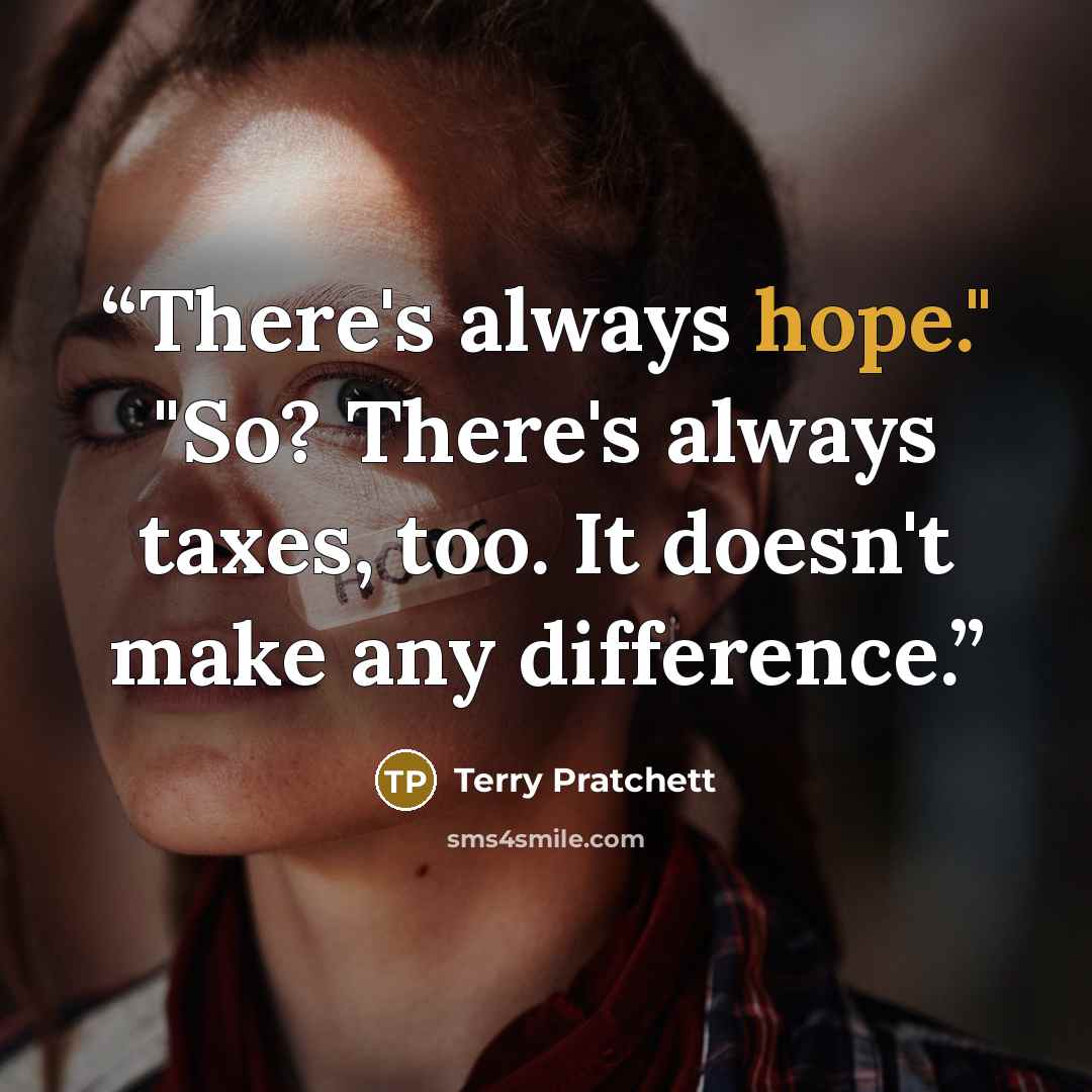 “There's always hope." "So? There's always taxes, too. It doesn't make any difference.” quote by Terry Pratchett