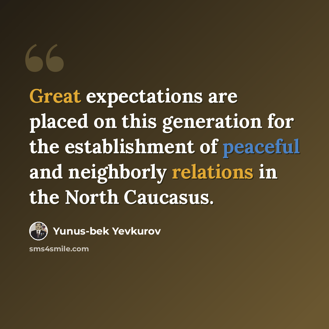 “Great expectations are placed on this generation for the establishment of peaceful and neighborly relations in the North Caucasus.” quote by Yunus-bek Yevkurov