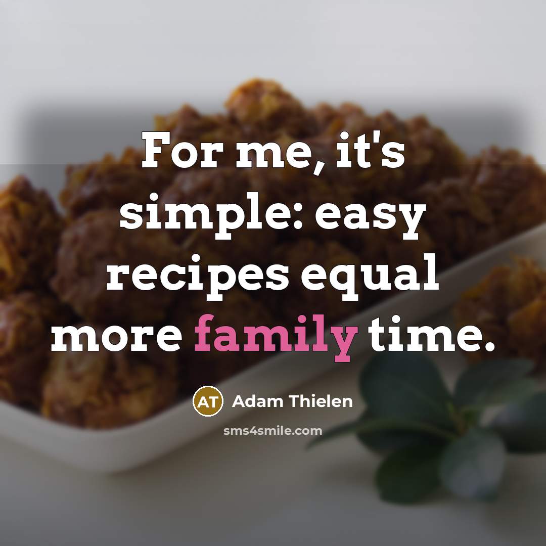 “For me, it's simple: easy recipes equal more family time.” quote by Adam Thielen
