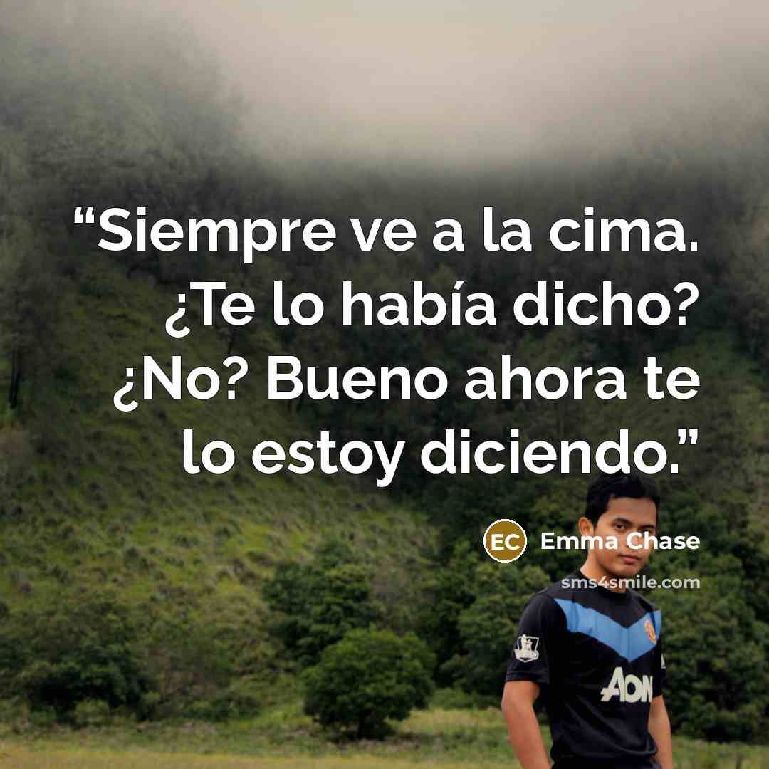 “Siempre ve a la cima. ¿Te lo había dicho? ¿No? Bueno ahora te lo estoy diciendo.” quote by Emma Chase