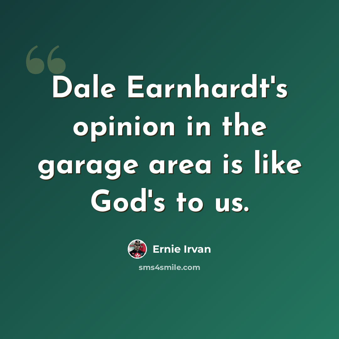 “Dale Earnhardt's opinion in the garage area is like God's to us.” quote by Ernie Irvan