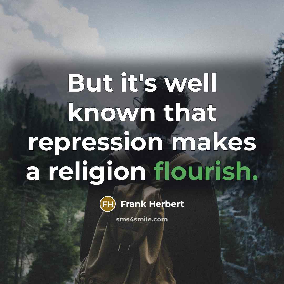 “But it's well known that repression makes a religion flourish.” quote by Frank Herbert