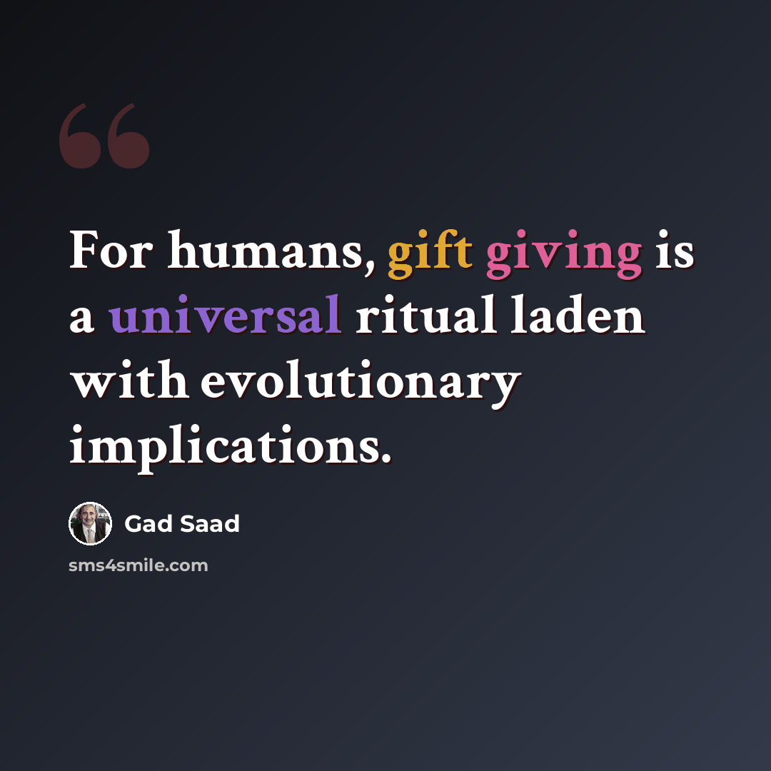 “For humans, gift giving is a universal ritual laden with evolutionary implications.” quote by Gad Saad