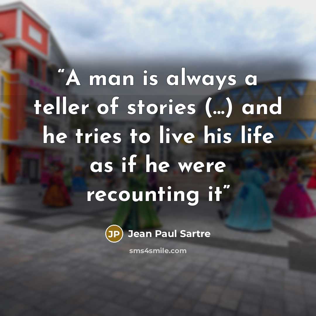 “A man is always a teller of stories (...) and he tries to live his life as if he were recounting it” quote by Jean Paul Sartre