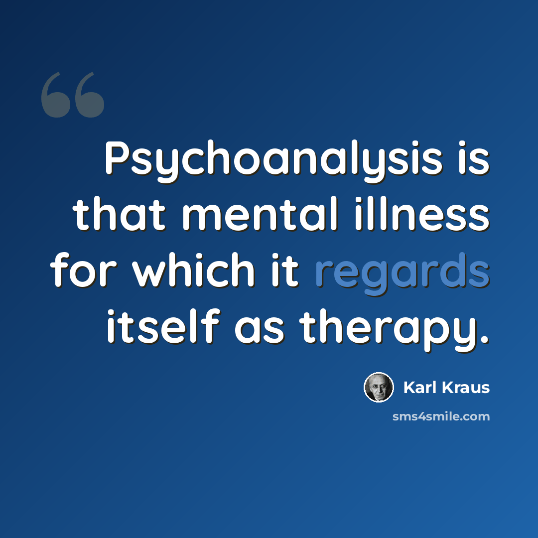 “Psychoanalysis is that mental illness for which it regards itself as therapy.” quote by Karl Kraus