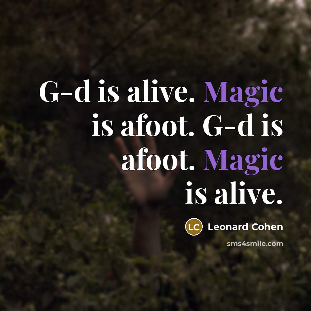 “G-d is alive. Magic is afoot. G-d is afoot. Magic is alive.” quote by Leonard Cohen