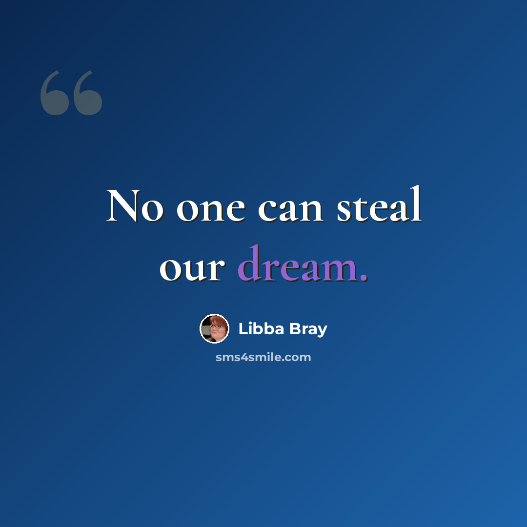 “No one can steal our dream.” quote by Libba Bray