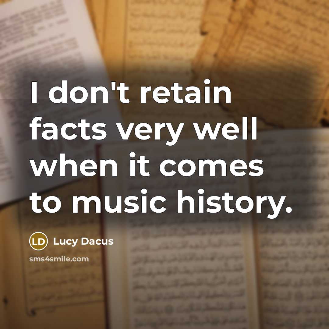 “I don't retain facts very well when it comes to music history.” quote by Lucy Dacus