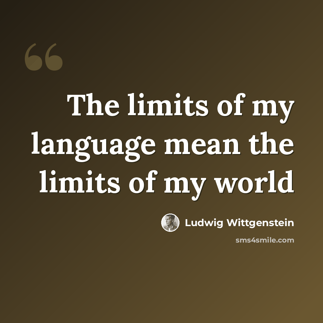 “The limits of my language mean the limits of my world” quote by Ludwig Wittgenstein