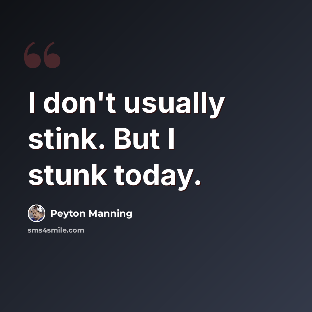 “I don't usually stink. But I stunk today.” quote by Peyton Manning