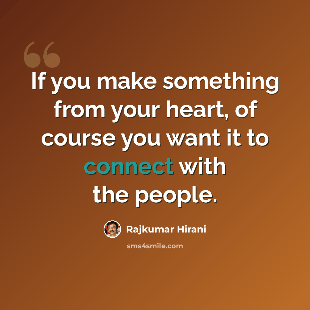 “If you make something from your heart, of course you want it to connect with the people.” quote by Rajkumar Hirani